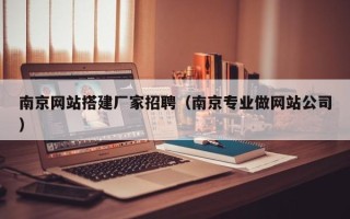 凉山南京网站搭建厂家招聘（南京专业做网站公司）