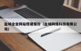 凉山盐城企业网站搭建报价（盐城网络科技有限公司）
