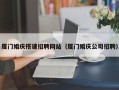凉山厦门婚庆搭建招聘网站（厦门婚庆公司招聘）